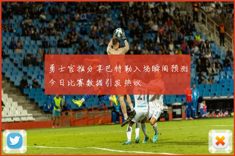 勇士官推分享巴特勒入场瞬间预测今日比赛数据引发热议