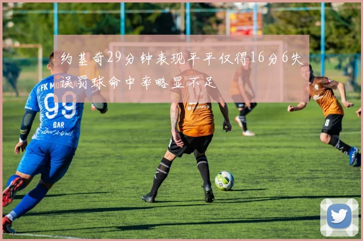 约基奇29分钟表现平平仅得16分6失误罚球命中率略显不足