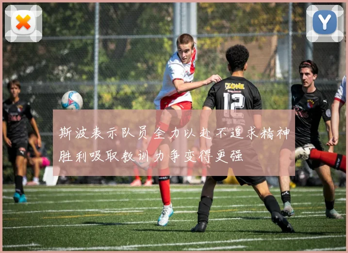 斯波表示队员全力以赴不追求精神胜利吸取教训力争变得更强