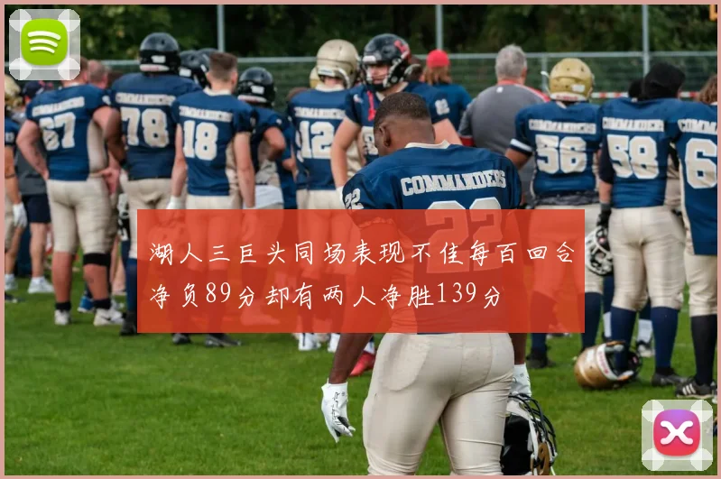 湖人三巨头同场表现不佳每百回合净负89分却有两人净胜139分